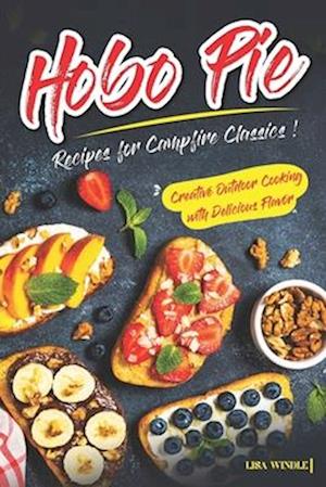 Hobo Pie Recipes for Campfire Classics: Creative Outdoor Cooking with Delicious Flavor