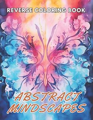 Abstract Mindscapes Reverse Coloring Book: New and Exciting Designs Suitable for All Ages