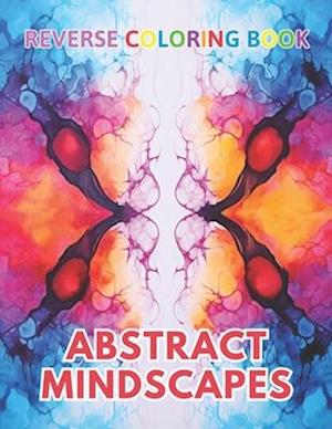 Abstract Mindscapes Reverse Coloring Book: New Design for Enthusiasts Stress Relief Coloring