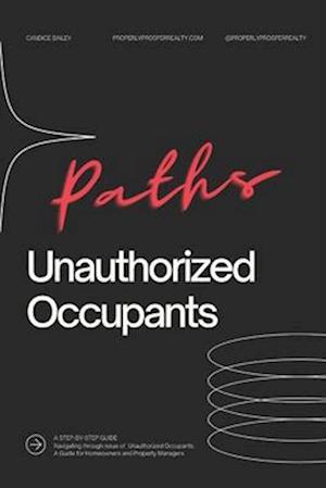 Paths Unauthorized Occupants : Navigating through issue of Unauthorized Occupants. A Guide for Homeowners and Property Managers