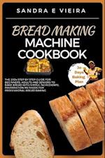 BREAD MAKING MACHINE COOKBOOK: The 2024 Step By Step Guide For Beginners, Adults And Seniors To Bake Bread With Simple Ingredients, Preparation Metho