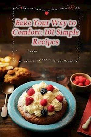 Bake Your Way to Comfort: 101 Simple Recipes