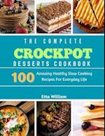 The Complete Crockpot Desserts Cookbook : 100 Amazing Healthy Slow Cooking Recipes For Everyday Life 