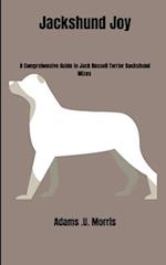 Jackshund Joy : A Comprehensive Guide to Jack Russell Terrier Dachshund Mixes 