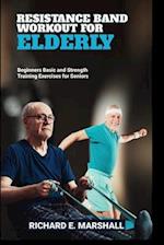 RESISTANCE BAND WORKOUT FOR ELDERLY: BEGINNERS BASIC AND STRENGTH TRAINING EXERCISES FOR SENIORS 