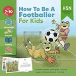 How to be a Footballer for Kids! Professional football training guide and plan: Learn the techniques and skills to get scouted, practical advice readi