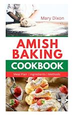 AMISH BAKING COOKBOOK: Delicious Recipes for Using Natural Ingredients to Bake Cake, Bread, Casseroles, Pastries and More 