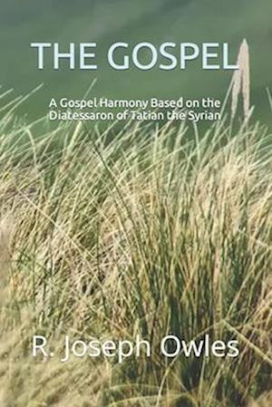 THE GOSPEL: A Gospel Harmony Based on the Diatessaron of Tatian the Syrian