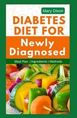 DIABETES DIET FOR NEWLY DIAGNOSED: A Guide to Managing Blood Sugar Level with Healthy Meals and Delicious Recipes 