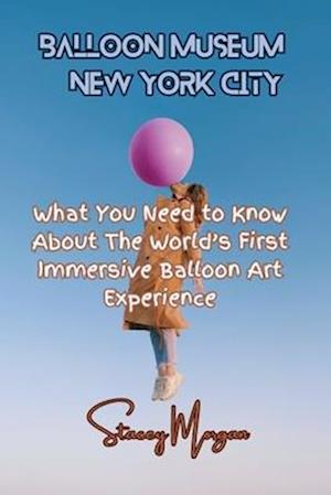 Balloon Museum, New York City: What You Need to Know About The World's First Immersive Balloon Art Experience