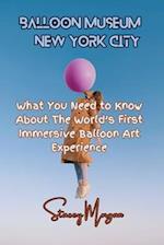 Balloon Museum, New York City: What You Need to Know About The World's First Immersive Balloon Art Experience 