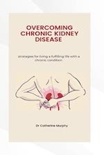 MANAGING CHRONIC KIDNEY DISEASE : Strategies for living a fulfilling life with a chronic condition 