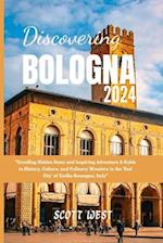 DISCOVERING BOLOGNA 2024: "Unveiling Hidden Gems and Inspiring Adventure A Guide to History, Culture, and Culinary Wonders in the 'Red City' of Emilia