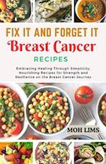Fix It and Forget It Breast Cancer Recipes: Embracing Healing Through Simplicity, Nourishing Recipes for Strength and Resilience on the Breast Cancer 