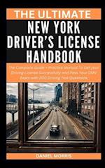 THE ULTIMATE NEW YORK DRIVER'S LICENSE HANDBOOK: The Complete Guide + Practice Manual To Get your Driving License Successfully and Pass Your DMV Exam 