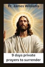 9 days Private prayers for surrender : embracing the Powerful novena for surrendering all to GOD's will to unlock Intercession and divine providence 