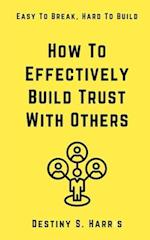 How To Effectively Build Trust With Others: Easy To Break, Hard To Build 