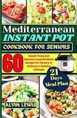 Mediterranean Instant Pot Cookbook For Seniors: 60 Simple Tasty and Delicious Inspired Meals Recipes For Seniors to Embrace a Healthy Lifestyle 