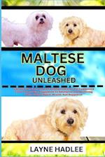 MALTESE DOG UNLEASHED: Uncover The Charms And Challenges Of Your Pet Companion From Ownership, Puppyhood To Adulthood And Nurturing Their Unique Spiri