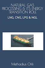 NATURAL GAS PROCESSING & ITS ENERGY TRANSITION ROLE: LNG, CNG, LPG & NGL 