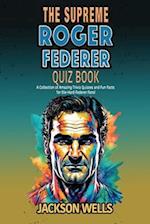 Roger Federer: The Supreme quiz and trivia book on the tennis maestro 