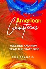 AMERICAN CHRISTMAS : YULETIDE AND YEAR THE STATESIDE 