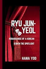 RYU JUN-YEOL: Renaissance of a Korean Icon in the Spotlight 
