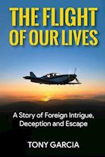 The Flight of Our Lives: A Story of Foreign Intrigue, Deception and Escape 