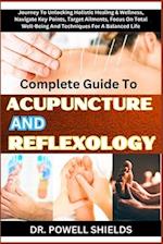 Complete Guide To ACUPUNCTURE AND REFLEXOLOGY : Journey To Unlocking Holistic Healing & Wellness, Navigate Key Points, Target Ailments, Focus On Tot