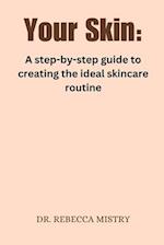Your Skin: A step-by-step guide to creating the ideal skincare routine 