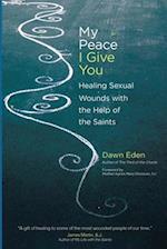 My Peace I Give You: Healing Sexual Wounds with the Help of the Saints 