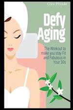 Defy Aging: The Workout to make you stay Fit and Fabulous in Your 30s 