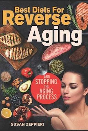 Best diets for reverse aging and stopping the aging process