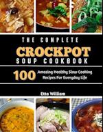 The Complete Crockpot SOUP Cookbook: 100 Amazing Healthy Slow Cooking Recipes For Everyday Life 
