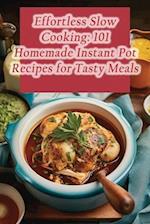 Effortless Slow Cooking: 101 Homemade Instant Pot Recipes for Tasty Meals 