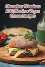 Cheeseless Wonders: 104 Effortless Vegan Cheese Recipes 