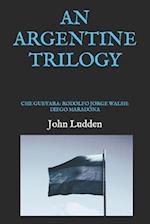 AN ARGENTINE TRILOGY: CHE GUEVARA: RODOLFO JORGE WALSH: DIEGO MARADONA 