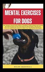 MENTAL EXERCISES FOR DOGS: The Ultimate Step by Step Guide to Establish A Special Bond and Unleash the Full Potential of Your Dog with Fun Brain Games