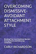 OVERCOMING DISMISSIVE-AVOIDANT ATTACHMENT STYLE: Breaking Free from Emotional Barriers: Healing Hearts and Embracing Connection 