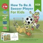 How To Be A Soccer Player for Kids: Your Ultimate Guide and Activity Book for Soccer Success 