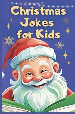 Christmas Jokes for Kids: Jolly Jokes to Light Up Your Christmas Spirit. The Ultimate Kids Christmas Jest Book