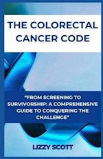 THE COLORECTAL CANCER CODE: "FROM SCREENING TO SURVIVORSHIP: A COMPREHENSIVE GUIDE TO CONQUERING THE CHALLENGE" 