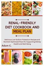 RENAL-FRIENDLY DIET COOKBOOK AND MEAL PLAN: Delicious Low-Sodium Potassium Recipes and Nutrient-Optimized Plans for Supporting Kidney Health and Well-