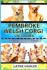 PEMBROKE WELSH CORGI UNLEASHED: Uncover The Charms And Challenges Of Your Pet Companion From Ownership, Puppyhood To Adulthood And Nurturing Their Uni