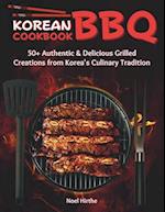 Korean BBQ Cookbook: 50+ Authentic & Delicious Grilled Creations from Korea's Culinary Tradition 