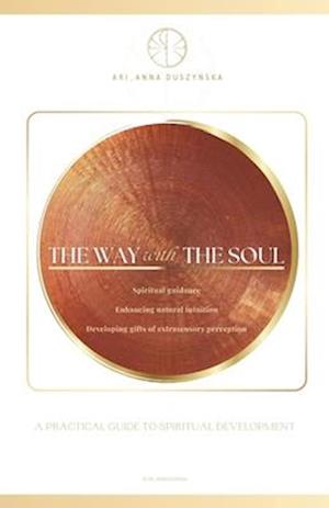 The way with the Soul. A practical guide to spiritual development.: Spiritual guidance, enhancing natural intuition, developing gifts of extrasensory