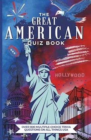 The Great American Quiz Book: Over 800 Multiple-Choice Trivia Questions On All Things USA