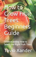 How to Grow Fruit Trees Beginners Guide: Understanding How to Select the Right Fruit Trees 
