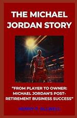 THE MICHAEL JORDAN STORY: "FROM PLAYER TO OWNER: MICHAEL JORDAN'S POSTRETIREMENT BUSINESS SUCCESS" 