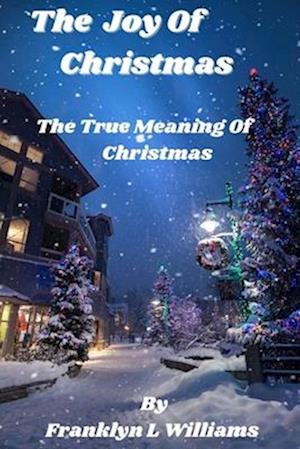 The joy of Christmas : The true meaning of Christmas